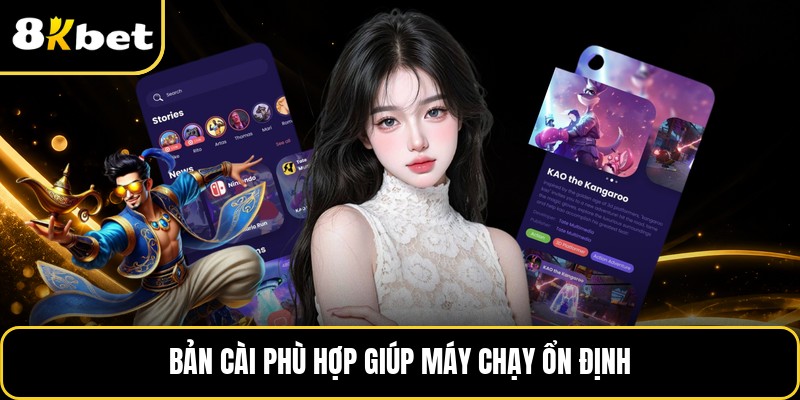 Bản cài phù hợp giúp máy chạy ổn định
