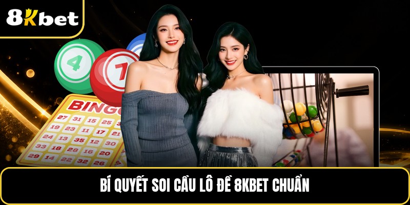 Bí quyết soi cầu lô đề 8KBET chuẩn
