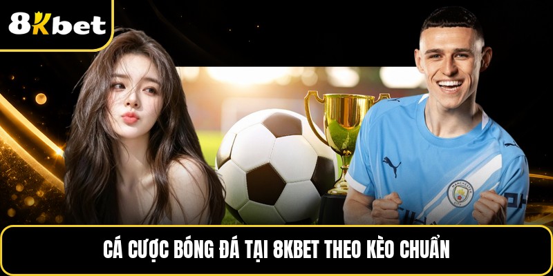 Cá cược bóng đá tại 8KBET theo kèo chuẩn