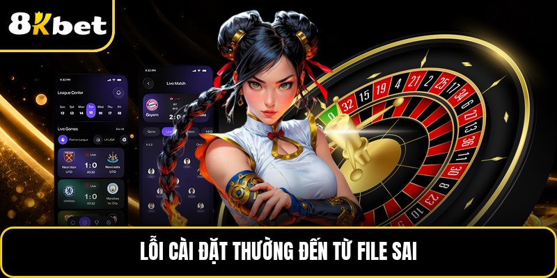 Lỗi cài đặt thường đến từ file sai