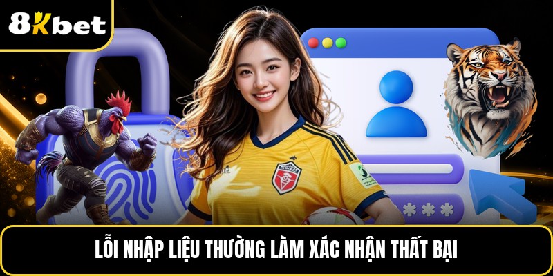 Lỗi nhập liệu thường làm xác nhận thất bại