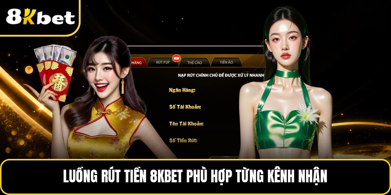 Luồng rút tiền 8KBET phù hợp từng kênh nhận