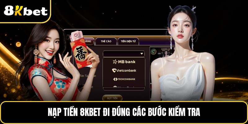 Nạp tiền 8KBET đi đúng các bước kiểm tra