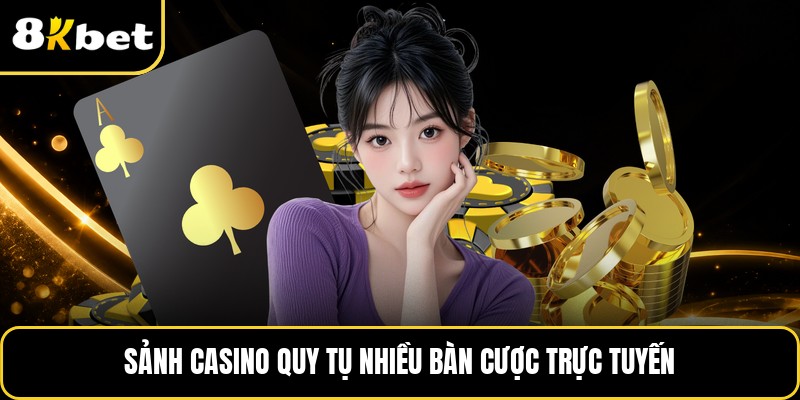 Sảnh casino quy tụ nhiều bàn cược trực tuyến