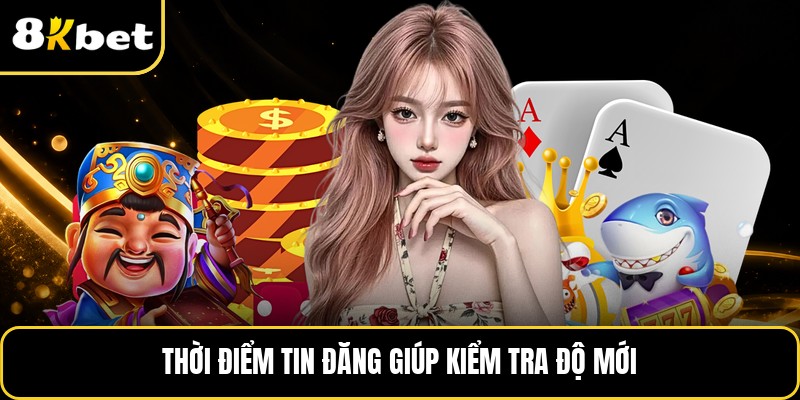 Thời điểm tin đăng giúp kiểm tra độ mới