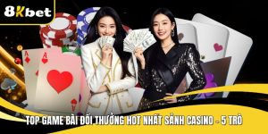 Top game bài đổi thưởng hot nhất sảnh casino