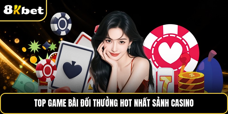 Top game bài đổi thưởng hot nhất sảnh casino